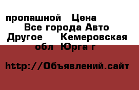 пропашной › Цена ­ 45 000 - Все города Авто » Другое   . Кемеровская обл.,Юрга г.